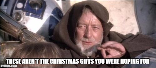 These Aren't The Droids You Were Looking For | THESE AREN'T THE CHRISTMAS GIFTS YOU WERE HOPING FOR | image tagged in memes,these arent the droids you were looking for | made w/ Imgflip meme maker