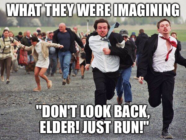 WHAT THEY WERE IMAGINING "DON'T LOOK BACK, ELDER! JUST RUN!" | made w/ Imgflip meme maker