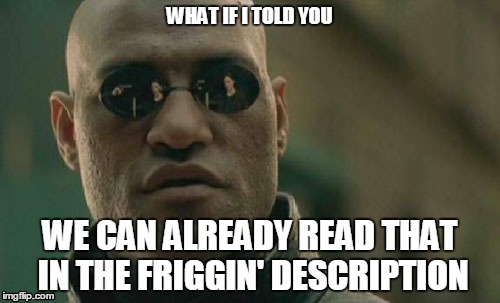 Matrix Morpheus | WHAT IF I TOLD YOU WE CAN ALREADY READ THAT IN THE FRIGGIN' DESCRIPTION | image tagged in memes,matrix morpheus | made w/ Imgflip meme maker