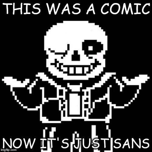 Skelepuns in a nutshell | THIS WAS A COMIC NOW IT'S JUST SANS | image tagged in sans | made w/ Imgflip meme maker