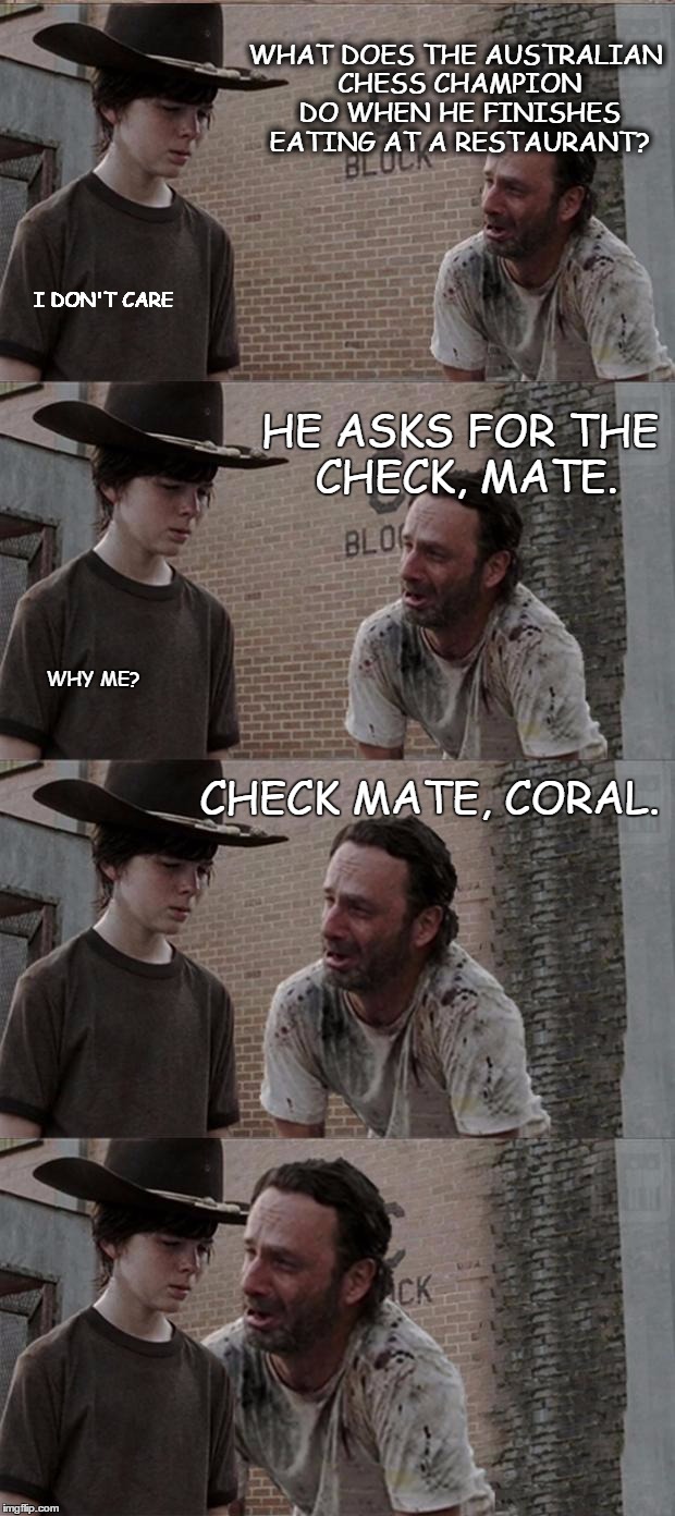 Rick and Carl Long | WHAT DOES THE AUSTRALIAN CHESS CHAMPION DO WHEN HE FINISHES EATING AT A RESTAURANT? I DON'T CARE HE ASKS FOR THE CHECK, MATE. WHY ME? CHECK  | image tagged in memes,rick and carl long | made w/ Imgflip meme maker