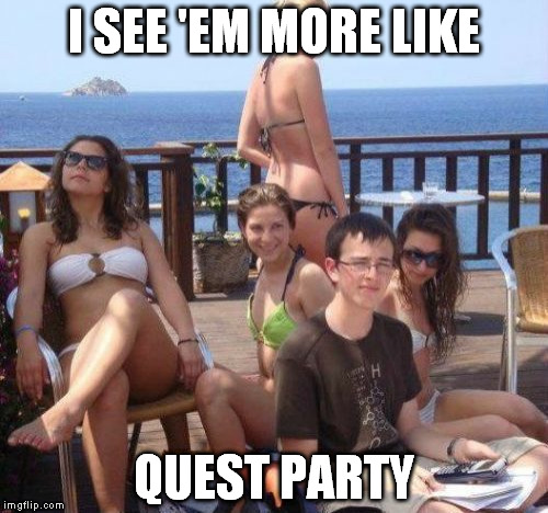 This is how nerds friendzone | I SEE 'EM MORE LIKE QUEST PARTY | image tagged in memes,priority peter | made w/ Imgflip meme maker