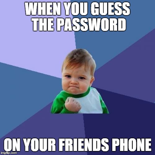 Success Kid Meme | WHEN YOU GUESS THE PASSWORD ON YOUR FRIENDS PHONE | image tagged in memes,success kid | made w/ Imgflip meme maker