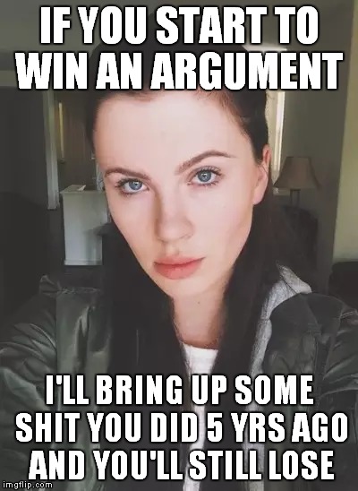 IF YOU START TO WIN AN ARGUMENT I'LL BRING UP SOME SHIT YOU DID 5 YRS AGO AND YOU'LL STILL LOSE | made w/ Imgflip meme maker