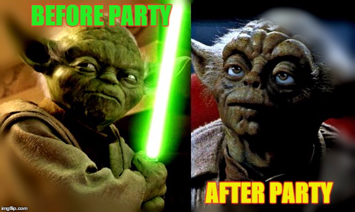 Girls... | BEFORE PARTY AFTER PARTY | image tagged in memes,yoda,party,before and after | made w/ Imgflip meme maker