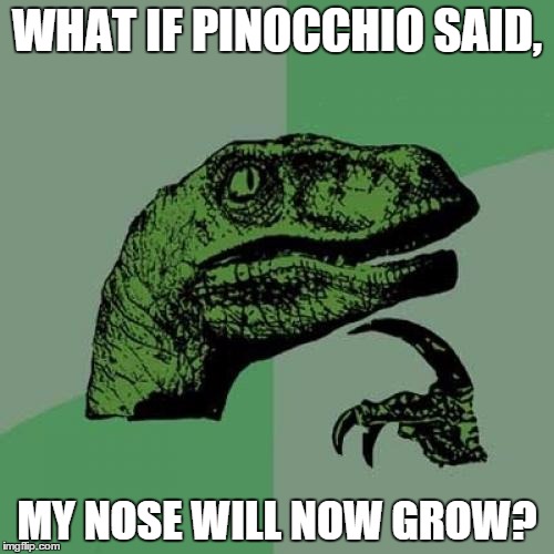 Philosoraptor | WHAT IF PINOCCHIO SAID, MY NOSE WILL NOW GROW? | image tagged in memes,philosoraptor | made w/ Imgflip meme maker
