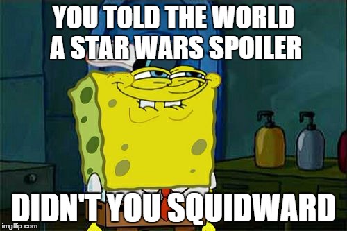 Don't You Squidward | YOU TOLD THE WORLD A STAR WARS SPOILER DIDN'T YOU SQUIDWARD | image tagged in memes,dont you squidward | made w/ Imgflip meme maker