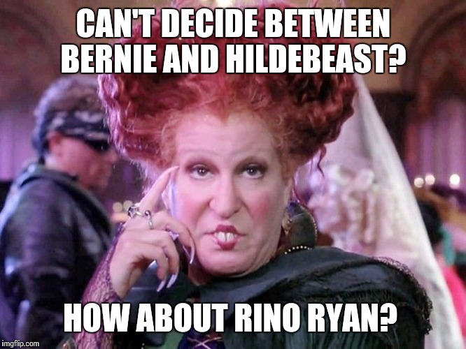 Bette Witch | CAN'T DECIDE BETWEEN BERNIE AND HILDEBEAST? HOW ABOUT RINO RYAN? | image tagged in bette witch | made w/ Imgflip meme maker