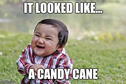 Evil Toddler Meme | IT LOOKED LIKE... A CANDY CANE | image tagged in memes,evil toddler | made w/ Imgflip meme maker