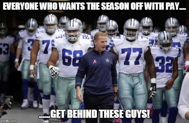 Dallas Cowboys Tunnel | EVERYONE WHO WANTS THE SEASON OFF WITH PAY.... ......GET BEHIND THESE GUYS! | image tagged in dallas cowboys tunnel | made w/ Imgflip meme maker