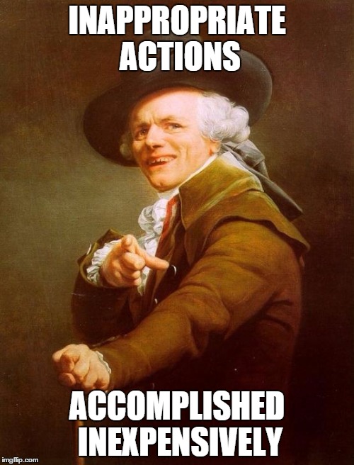 Dirty Deeds Done Dirt Cheap | INAPPROPRIATE ACTIONS ACCOMPLISHED INEXPENSIVELY | image tagged in memes,joseph ducreux | made w/ Imgflip meme maker