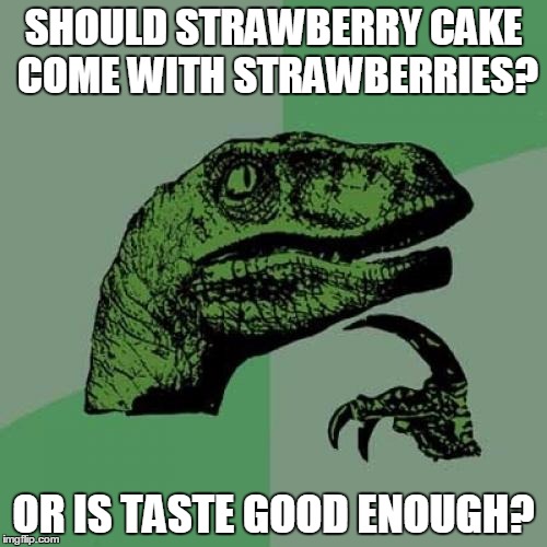 Philosoraptor Meme | SHOULD STRAWBERRY CAKE COME WITH STRAWBERRIES? OR IS TASTE GOOD ENOUGH? | image tagged in memes,philosoraptor | made w/ Imgflip meme maker
