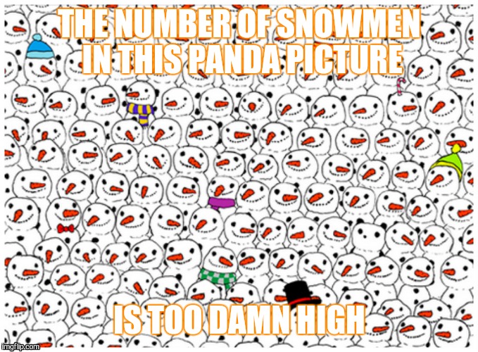 Panda Snowmen  | THE NUMBER OF SNOWMEN IN THIS PANDA PICTURE IS TOO DAMN HIGH | image tagged in panda | made w/ Imgflip meme maker