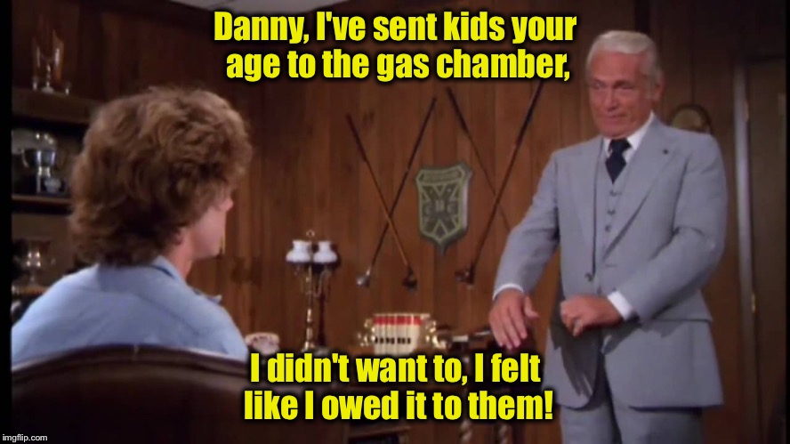 This is in my top 5 favorite lines from a movie! Put one (or more) of your favorites in the comments!  | Danny, I've sent kids your age to the gas chamber, I didn't want to, I felt like I owed it to them! | image tagged in judge smails | made w/ Imgflip meme maker