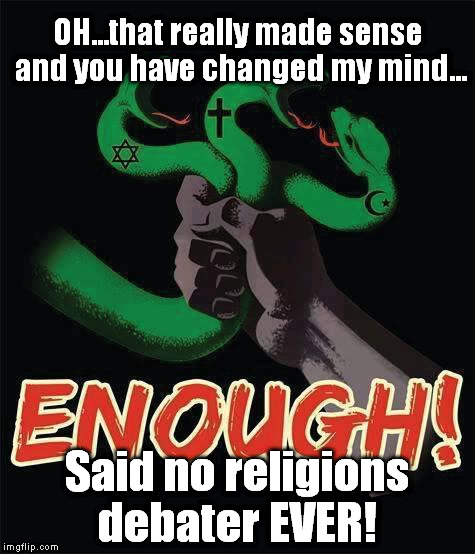 3 head snake | OH...that really made sense and you have changed my mind... Said no religions debater EVER! | image tagged in 3 head snake | made w/ Imgflip meme maker