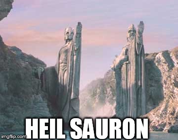 heil sauron | HEIL SAURON | image tagged in the lord of the rings | made w/ Imgflip meme maker