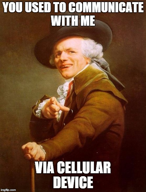 just thought it needed to be done  | YOU USED TO COMMUNICATE WITH ME VIA CELLULAR DEVICE | image tagged in memes,joseph ducreux,hotline bling | made w/ Imgflip meme maker