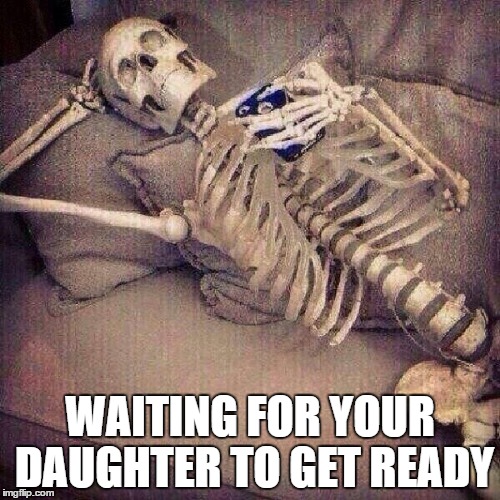 Waiting on bae to call | WAITING FOR YOUR DAUGHTER TO GET READY | image tagged in waiting on bae to call | made w/ Imgflip meme maker