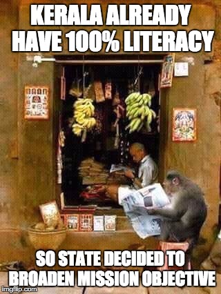 problems of state with 100% literacy | KERALA ALREADY HAVE 100% LITERACY SO STATE DECIDED TO BROADEN MISSION OBJECTIVE | image tagged in kerala,literacy,government | made w/ Imgflip meme maker