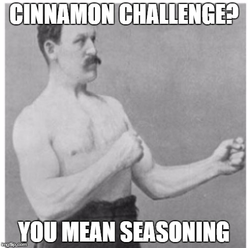 Overly Manly Man Meme | CINNAMON CHALLENGE? YOU MEAN SEASONING | image tagged in memes,overly manly man | made w/ Imgflip meme maker