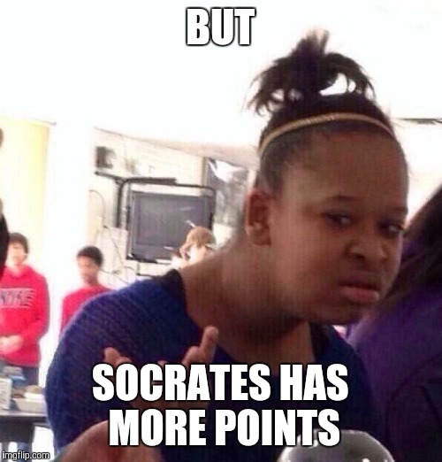 Black Girl Wat Meme | BUT SOCRATES HAS MORE POINTS | image tagged in memes,black girl wat | made w/ Imgflip meme maker