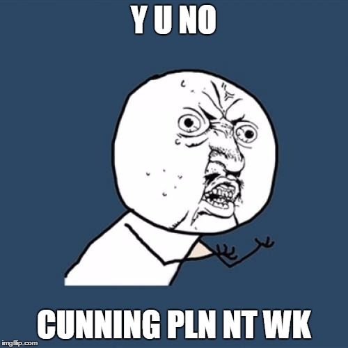 Y U No Meme | Y U NO CUNNING PLN NT WK | image tagged in memes,y u no | made w/ Imgflip meme maker