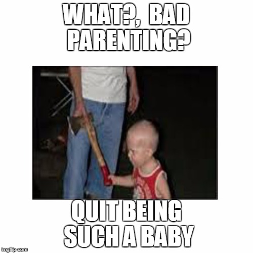 Don't judge his parenting skills | WHAT?,  BAD PARENTING? QUIT BEING SUCH A BABY | image tagged in baby,arkansas,parenting | made w/ Imgflip meme maker
