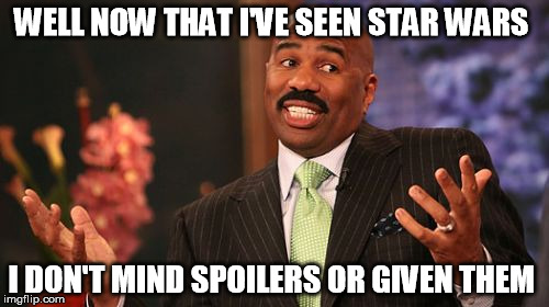 Steve Harvey | WELL NOW THAT I'VE SEEN STAR WARS I DON'T MIND SPOILERS OR GIVEN THEM | image tagged in memes,steve harvey | made w/ Imgflip meme maker