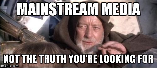 These Aren't The Droids You Were Looking For Meme | MAINSTREAM MEDIA NOT THE TRUTH YOU'RE LOOKING FOR | image tagged in memes,these arent the droids you were looking for | made w/ Imgflip meme maker