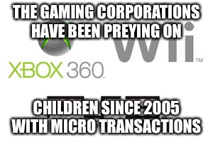 THE GAMING CORPORATIONS HAVE BEEN PREYING ON CHILDREN SINCE 2005 WITH MICRO TRANSACTIONS | image tagged in console logos | made w/ Imgflip meme maker