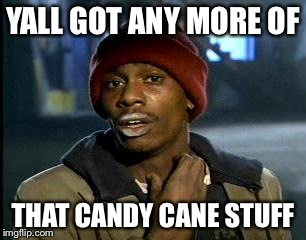 Y'all Got Any More Of That | YALL GOT ANY MORE OF THAT CANDY CANE STUFF | image tagged in memes,yall got any more of | made w/ Imgflip meme maker