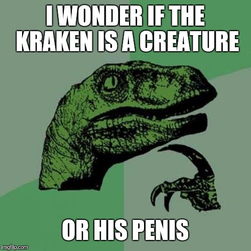 Philosoraptor Meme | I WONDER IF THE KRAKEN IS A CREATURE OR HIS P**IS | image tagged in memes,philosoraptor | made w/ Imgflip meme maker