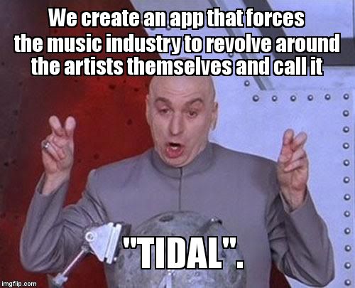 Want a kajillon bajillion dollars??? We've got an app for that!!! | We create an app that forces the music industry to revolve around the artists themselves and call it "TIDAL". | image tagged in memes,dr evil laser,tidal | made w/ Imgflip meme maker