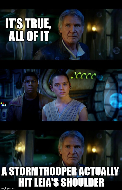 It's a miracle | IT'S TRUE, ALL OF IT A STORMTROOPER ACTUALLY HIT LEIA'S SHOULDER | image tagged in memes,it's true all of it han solo | made w/ Imgflip meme maker