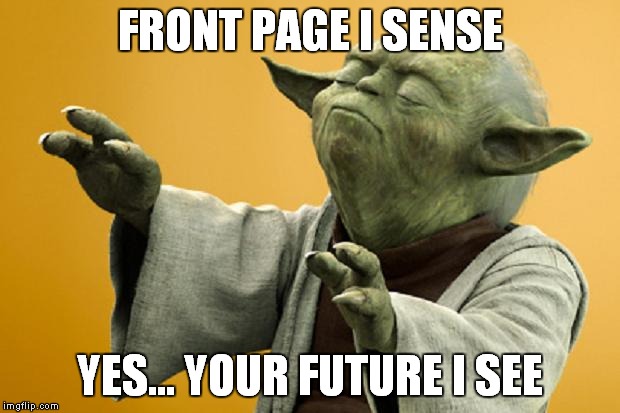 FRONT PAGE I SENSE YES... YOUR FUTURE I SEE | made w/ Imgflip meme maker