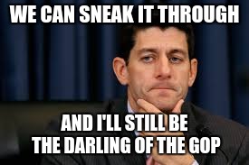 WE CAN SNEAK IT THROUGH AND I'LL STILL BE THE DARLING OF THE GOP | made w/ Imgflip meme maker