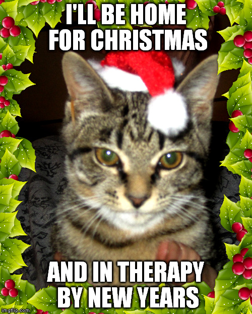 Merry Catmas! | I'LL BE HOME FOR CHRISTMAS AND IN THERAPY BY NEW YEARS | image tagged in funny cats | made w/ Imgflip meme maker