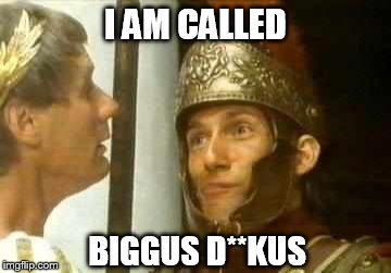 I AM CALLED BIGGUS D**KUS | made w/ Imgflip meme maker