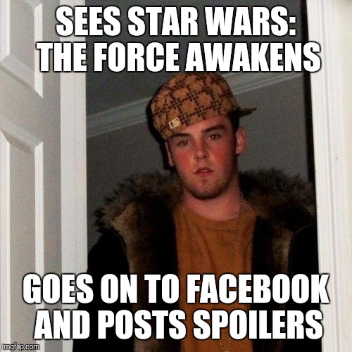 Scumbag Steve | SEES STAR WARS: THE FORCE AWAKENS GOES ON TO FACEBOOK AND POSTS SPOILERS | image tagged in memes,scumbag steve | made w/ Imgflip meme maker