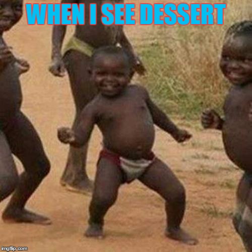Third World Success Kid Meme | WHEN I SEE DESSERT | image tagged in memes,third world success kid | made w/ Imgflip meme maker