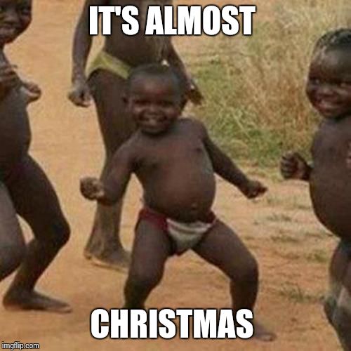 Third World Success Kid Meme | IT'S ALMOST CHRISTMAS | image tagged in memes,third world success kid | made w/ Imgflip meme maker