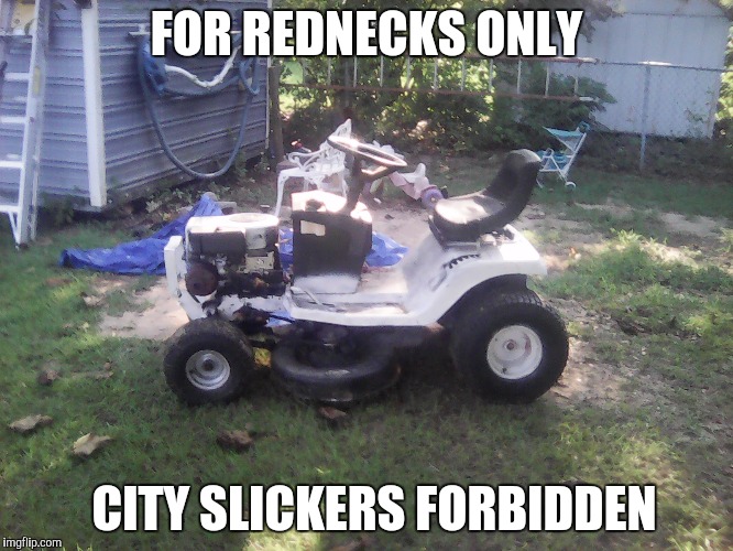 FOR REDNECKS ONLY CITY SLICKERS FORBIDDEN | image tagged in gifs,memes | made w/ Imgflip meme maker