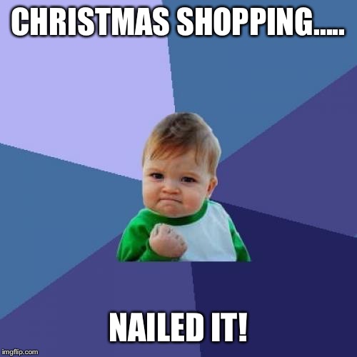 Success Kid Meme | CHRISTMAS SHOPPING..... NAILED IT! | image tagged in memes,success kid | made w/ Imgflip meme maker