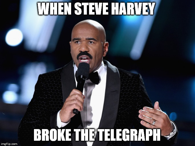 WHEN STEVE HARVEY BROKE THE TELEGRAPH | image tagged in steve harvey | made w/ Imgflip meme maker