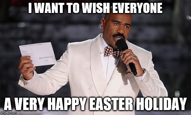 Steve Harvey | I WANT TO WISH EVERYONE A VERY HAPPY EASTER HOLIDAY | image tagged in steve harvey | made w/ Imgflip meme maker