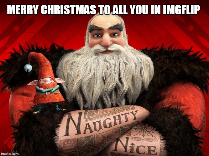 MERRY CHRISTMAS TO ALL YOU IN IMGFLIP | image tagged in santa naughty and nice | made w/ Imgflip meme maker