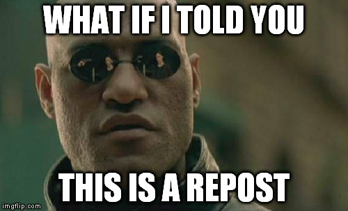 Matrix Morpheus Meme | WHAT IF I TOLD YOU THIS IS A REPOST | image tagged in memes,matrix morpheus | made w/ Imgflip meme maker