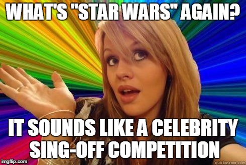 WHAT'S "STAR WARS" AGAIN? IT SOUNDS LIKE A CELEBRITY SING-OFF COMPETITION | made w/ Imgflip meme maker