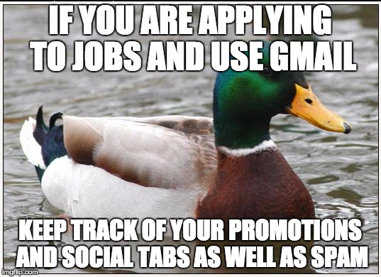 Actual Advice Mallard | IF YOU ARE APPLYING TO JOBS AND USE GMAIL KEEP TRACK OF YOUR PROMOTIONS AND SOCIAL TABS AS WELL AS SPAM | image tagged in memes,actual advice mallard,AdviceAnimals | made w/ Imgflip meme maker