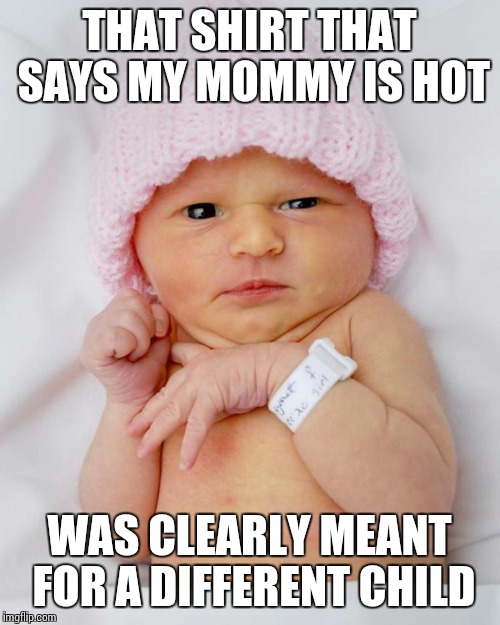 offended | THAT SHIRT THAT SAYS MY MOMMY IS HOT WAS CLEARLY MEANT FOR A DIFFERENT CHILD | image tagged in offended | made w/ Imgflip meme maker